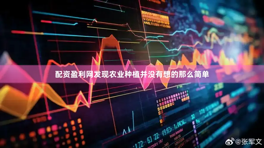 配资盈利网发现农业种植并没有想的那么简单