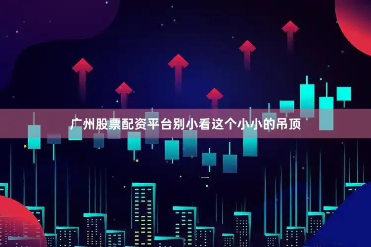 广州股票配资平台别小看这个小小的吊顶