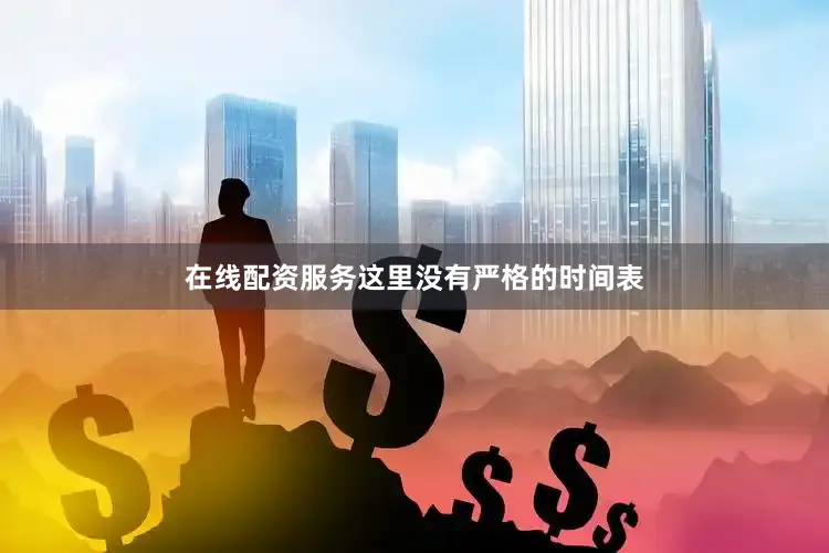 在线配资服务这里没有严格的时间表