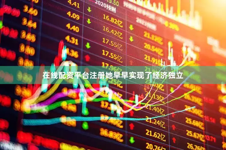 在线配资平台注册她早早实现了经济独立