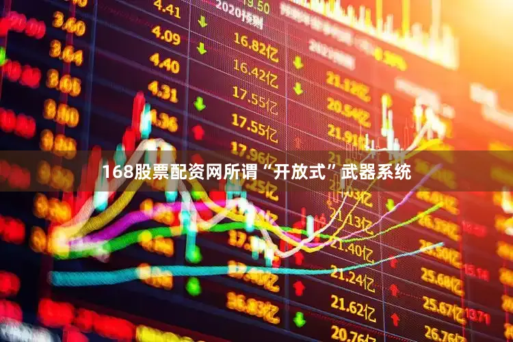 168股票配资网所谓“开放式”武器系统