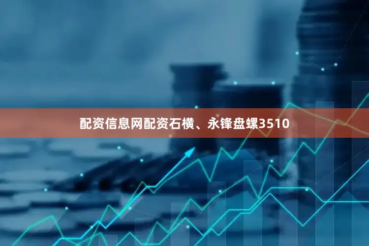 配资信息网配资石横、永锋盘螺3510