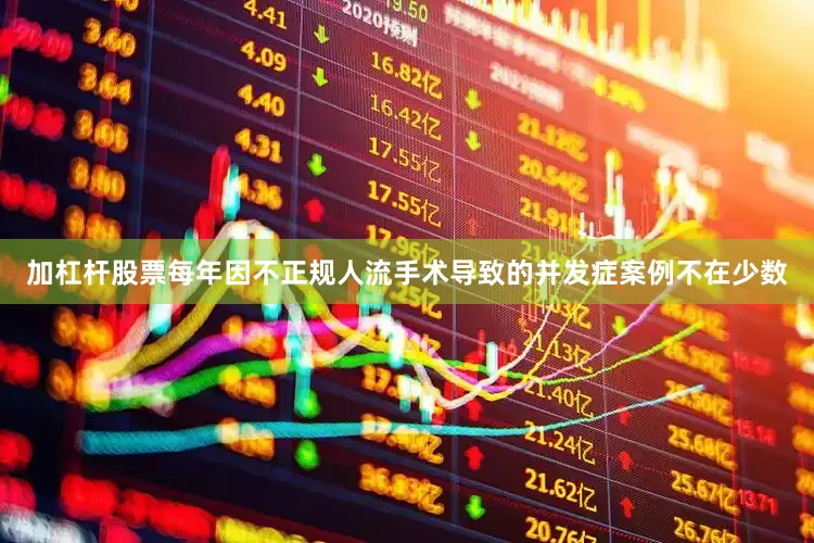 加杠杆股票每年因不正规人流手术导致的并发症案例不在少数