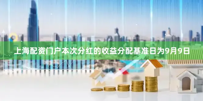 上海配资门户本次分红的收益分配基准日为9月9日