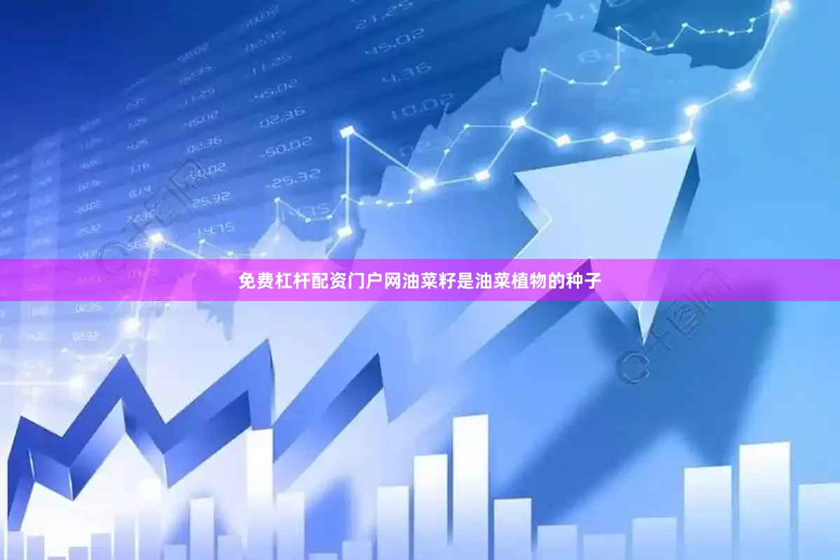 免费杠杆配资门户网油菜籽是油菜植物的种子
