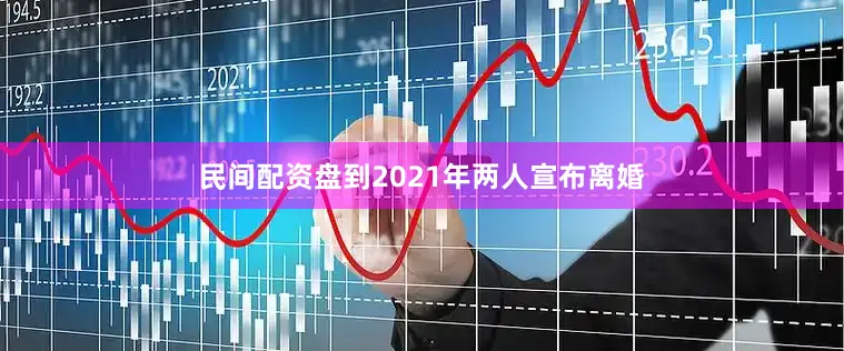民间配资盘到2021年两人宣布离婚
